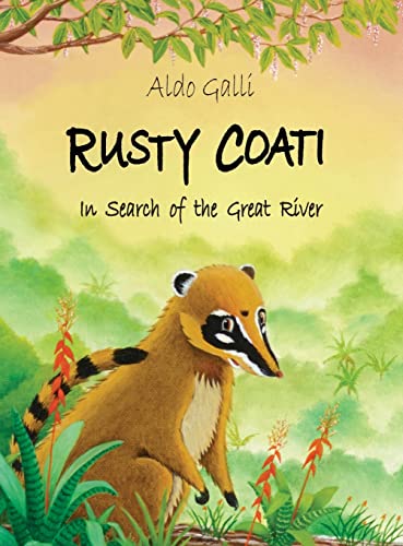 Rusty Coati: In Search of the Great River (The Rusty Coati Series)
