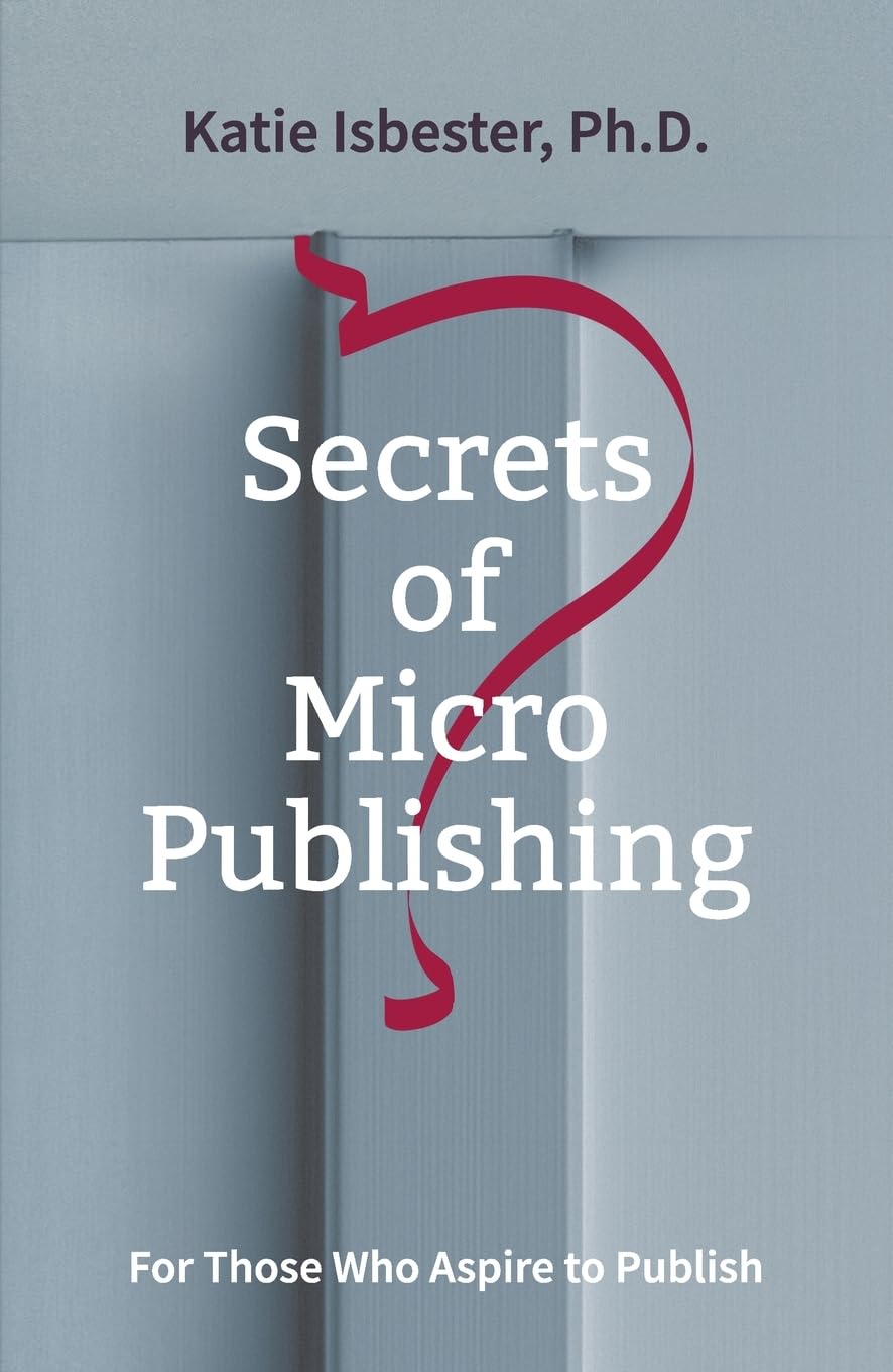 Secrets of MicroPublishing: For Those Who Aspire to Publish