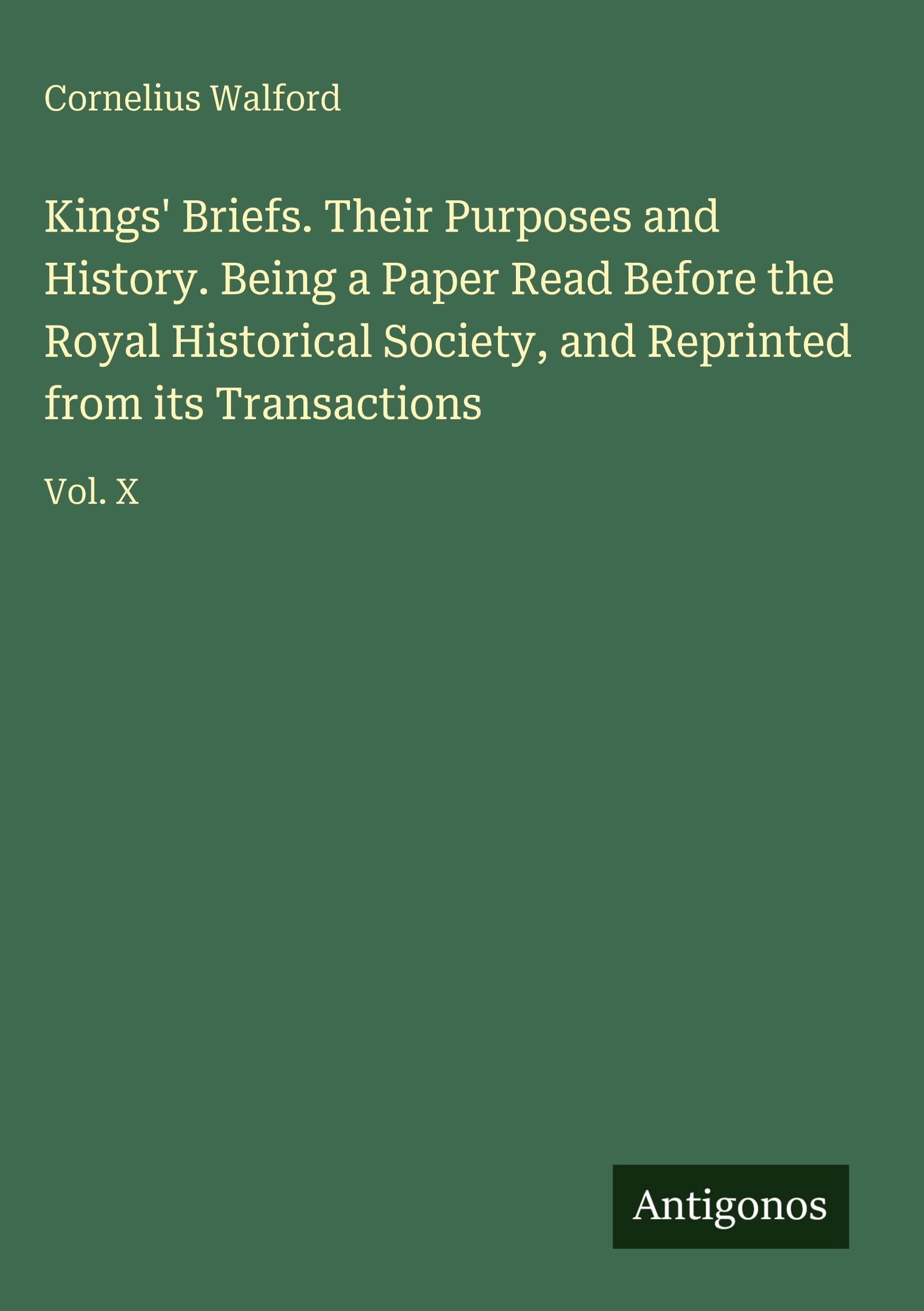 Kings' Briefs. Their Purposes and History. Being a Paper Read Before the Royal Historical Society, and Reprinted from its Transactions: Vol. X
