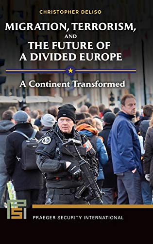 Migration, Terrorism, and the Future of a Divided Europe: A Continent Transformed (Praeger Security International)