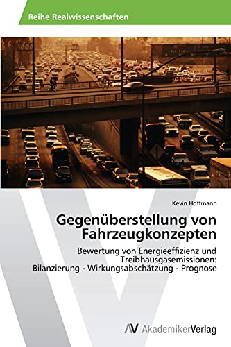 Gegenüberstellung von Fahrzeugkonzepten: Bewertung von Energieeffizienz und Treibhausgasemissionen: Bilanzierung - Wirkungsabschätzung - Prognose