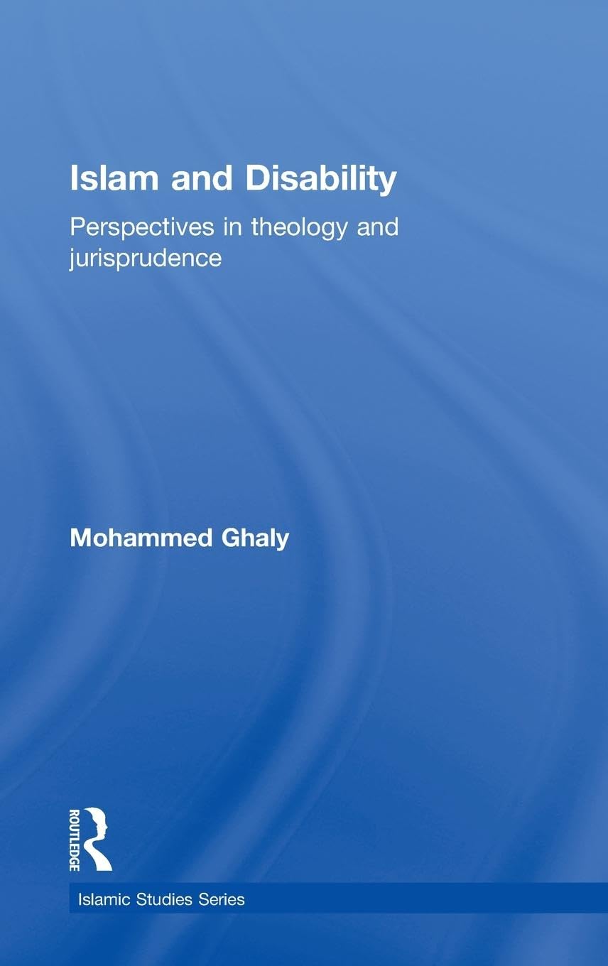Islam and Disability: Perspectives in Theology and Jurisprudence (Routledge Islamic Studies Series, 11, Band 11)