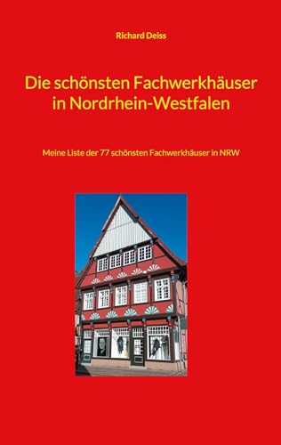 Die schönsten Fachwerkhäuser in Nordrhein-Westfalen: Meine Liste der 77 schönsten Fachwerkhäuser in NRW