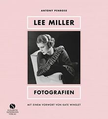 Lee Miller - Fotografien: Model, Muse, Künstlerin, Kriegsfotografin. Mit einem Vorwort von Kate Winslet