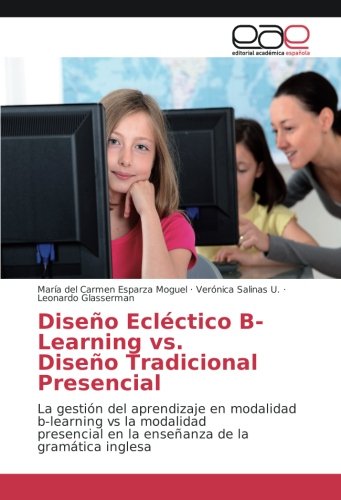 Diseño Ecléctico B-Learning vs. Diseño Tradicional Presencial: La gestión del aprendizaje en modalidad b-learning vs la modalidad presencial en la enseñanza de la gramática inglesa