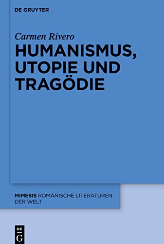 Humanismus, Utopie und Tragödie: Habilitationsschrift (Mimesis, 73, Band 73)