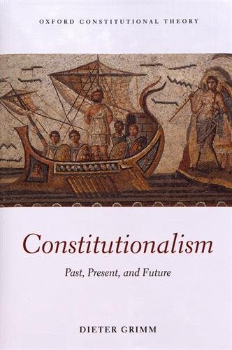 Constitutionalism: Past, Present, and Future (Oxford Constitutional Theory)
