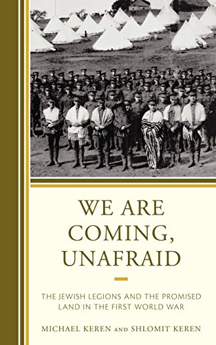 We Are Coming, Unafraid: The Jewish Legions and the Promised Land in the First World War