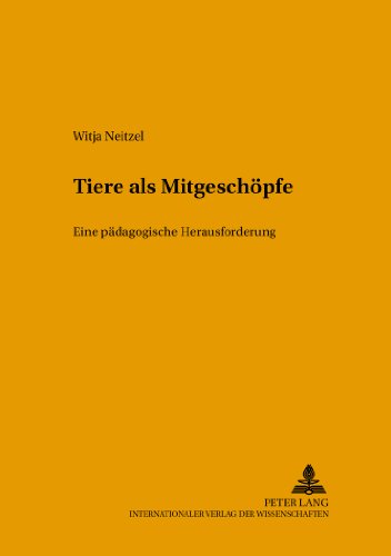 Tiere als Mitgeschöpfe: Eine pädagogische Herausforderung (Beiträge zur Erziehungswissenschaft und biblischen Bildung)