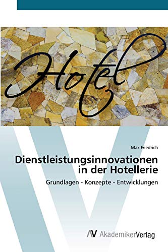Dienstleistungsinnovationen in der Hotellerie: Grundlagen - Konzepte - Entwicklungen