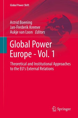 Global Power Europe - Vol. 1: Theoretical and Institutional Approaches to the EU's External Relations (Global Power Shift)