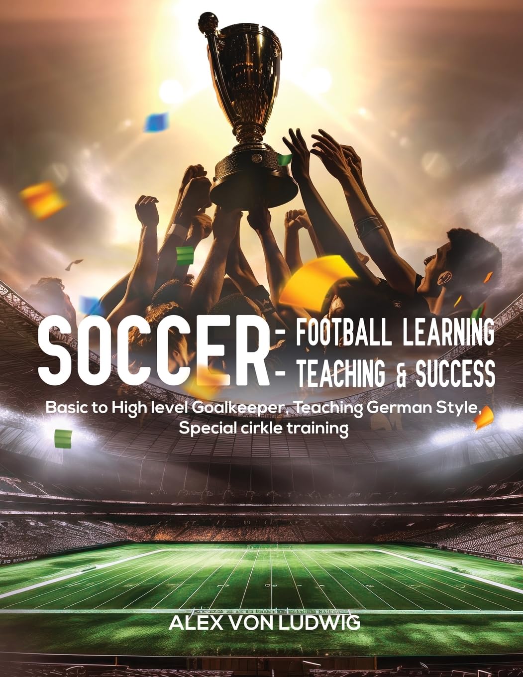 Soccer - Football Learning-Teaching and Success: Basic to High level Goalkeeper Teaching German Style. Special circle training