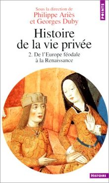 Histoire de la vie privée. Vol. 2. De l'Europe féodale à la Renaissance