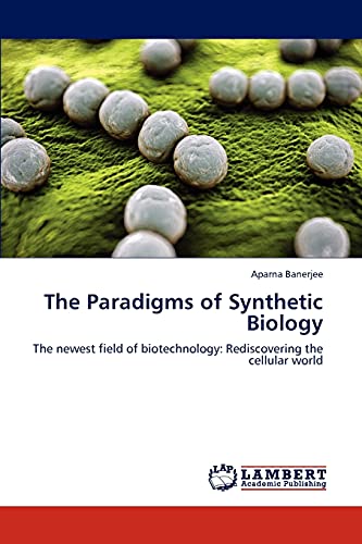 The Paradigms of Synthetic Biology: The newest field of biotechnology: Rediscovering the cellular world