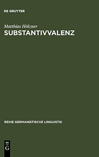 Substantivvalenz: Korpusgestützte Untersuchungen zu Argumentrealisierungen deutscher Substantive (Reihe Germanistische Linguistik, Band 274)