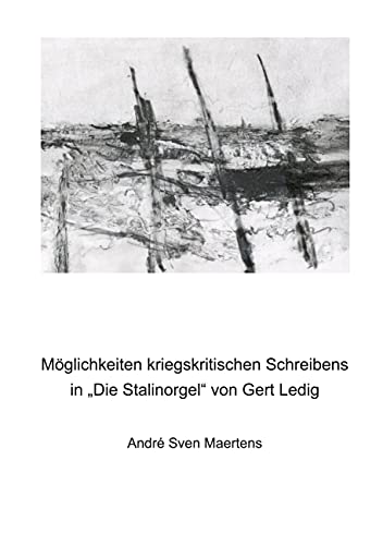 Möglichkeiten kriegskritischen Schreibens in Die Stalinorgel von Gert Ledig: Durchgesehene und ergänzte Fassung