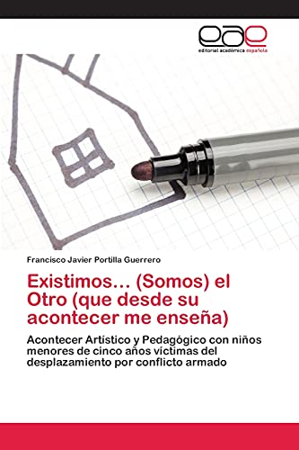 Existimos… (Somos) el Otro (que desde su acontecer me enseña): Acontecer Artístico y Pedagógico con niños menores de cinco años víctimas del desplazamiento por conflicto armado