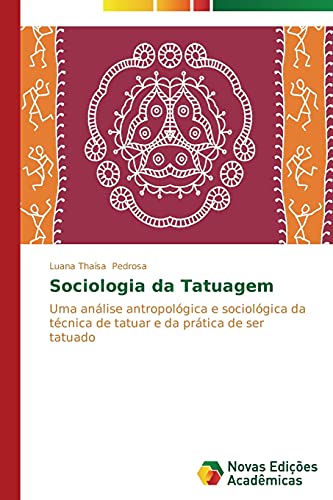 Sociologia da Tatuagem: Uma análise antropológica e sociológica da técnica de tatuar e da prática de ser tatuado