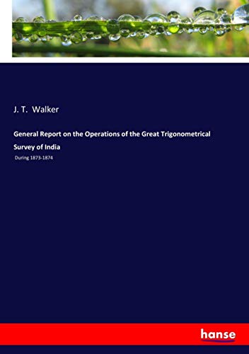 General Report on the Operations of the Great Trigonometrical Survey of India: During 1873-1874