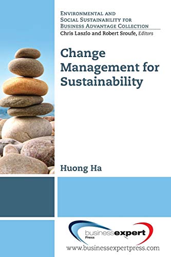 Change Management for Sustainability (Environmental and Social Sustainability for Business Advantage Collection)