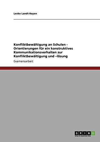 Konfliktbewältigung an Schulen: Orientierungen für ein konstruktives Kommunikationsverhalten zur Konfliktbewältigung und -lösung