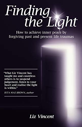 Finding The Light: How To Achieve Inner Peace By Forgiving Past And Present Life Traumas