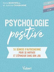 Psychologie positive : 10 séances d'autocoaching pour se motiver et s'épanouir dans son job