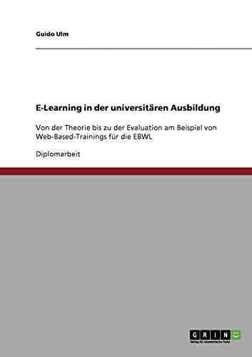 E-Learning in der universitären Ausbildung: Von der Theorie bis zu der Evaluation am Beispiel von Web-Based-Trainings für die EBWL