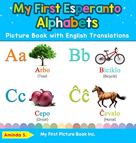 My First Esperanto Alphabets Picture Book with English Translations: Bilingual Early Learning & Easy Teaching Esperanto Books for Kids (Teach & Learn Basic Esperanto Words for Children, Band 1)