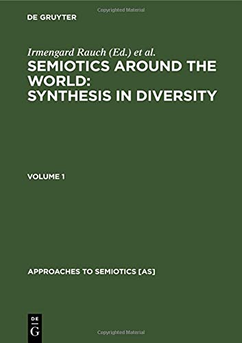 Semiotics around the World: Synthesis in Diversity: Proceedings of the Fifth Congress of the International Association for Semiotic Studies, Berkeley 1994 (Approaches to Semiotics [AS], 126)
