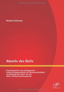 Abseits des Balls: Psychologische und pädagogische Entwicklungspotentiale im Nachwuchsfußball am Beispiel der Unter 16- bis Unter 19-Nationalteamspieler