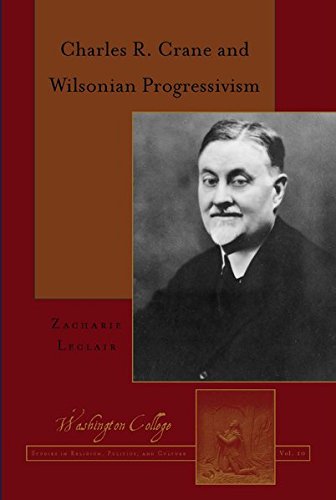 Charles R. Crane and Wilsonian Progressivism (Washington College Studies in Religion, Politics, and Culture)