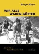 Wir alle waren Götter. Die berühmte Tour de France von 1948