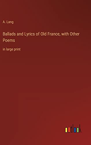 Ballads and Lyrics of Old France, with Other Poems: in large print