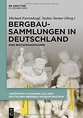 Bergbausammlungen in Deutschland: Eine Bestandsaufnahme (Veröffentlichungen aus dem Deutschen Bergbau-Museum Bochum, Band 233)