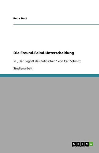 Die Freund-Feind-Unterscheidung: In Der Begriff des Politischen von Carl Schmitt