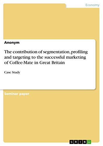The contribution of segmentation, profiling and targeting to the successful marketing of Coffee-Mate in Great Britain: Case Study
