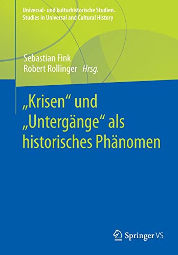 „Krisen“ und „Untergänge“ als historisches Phänomen (Universal- und kulturhistorische Studien. Studies in Universal and Cultural History)
