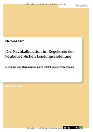 Die Nachkalkulation im Regelkreis der baubetrieblichen Leistungserstellung: Methodik und Organisation einer Soll-Ist-Vergleichsrechnung