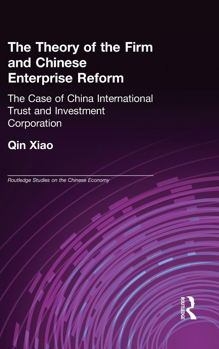 The Theory of the Firm and Chinese Enterprise Reform: The Case of China International Trust and Investment Corporation (Routledgecurzon Studies on the Chinese Economy, 10, Band 10)
