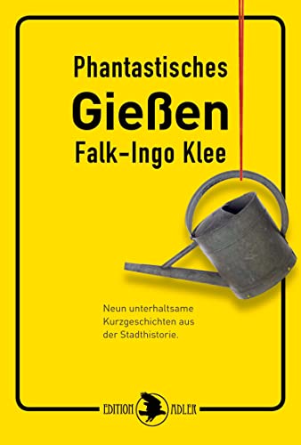Phantastisches Gießen: Neun unterhaltsame Kurzgeschichten aus der Stadthistorie