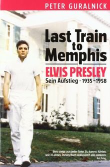 Last Train to Memphis - Elvis Presley. Sein Aufstieg 1935-1958