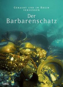 Der Barbarenschatz: Geraubt und im Rhein versunken