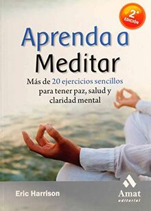 Aprenda a meditar : más de 20 ejercicios sencillos para tener paz, salud y claridad mental