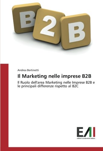 Il Marketing nelle imprese B2B: Il Ruolo dell'area Marketing nelle Imprese B2B e le principali differenze rispetto al B2C