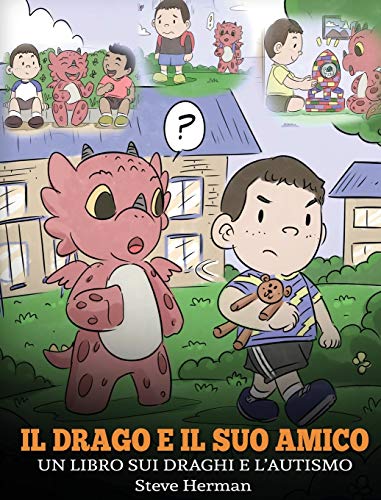 Il drago e il suo amico: (Dragon and His Friend) Un libro sui draghi e l'autismo. Una simpatica storia per bambini, per spiegare loro le basi dell'autismo. (My Dragon Books Italiano, Band 31)