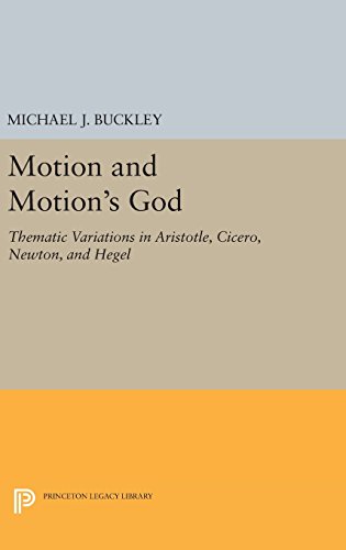 Motion and Motion's God: Thematic Variations in Aristotle, Cicero, Newton, and Hegel (Princeton Legacy Library)