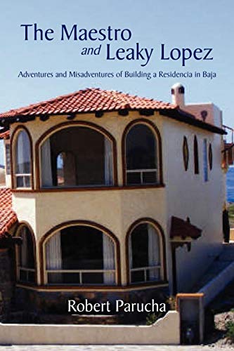 The Maestro and Leaky Lopez: Adventures and Misadventures of Building a Residencia in Baja