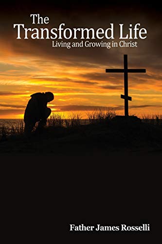 Rosselli, Father James The Transformed Life, Living And Growing In Christ