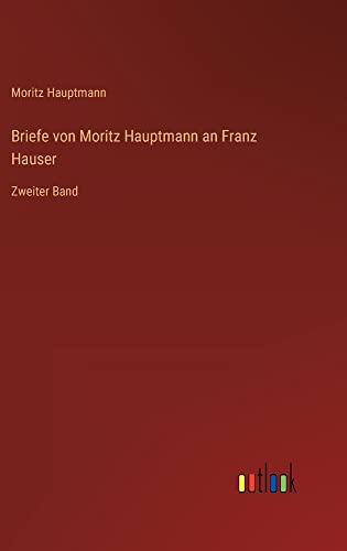 Briefe von Moritz Hauptmann an Franz Hauser: Zweiter Band